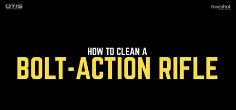 How To Properly Clean Your Bolt Action Rifle