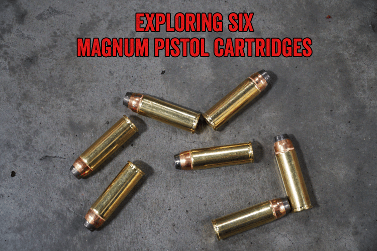 Exploring Six Popular Magnum Pistol Cartridges