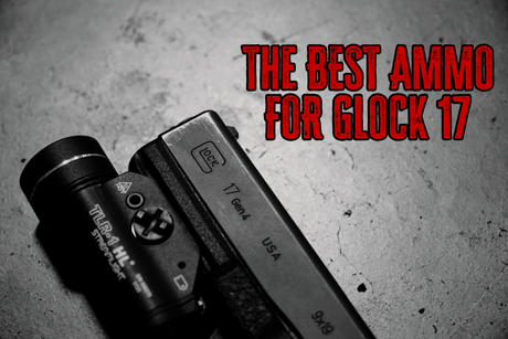 The Best Ammo For Glock 17