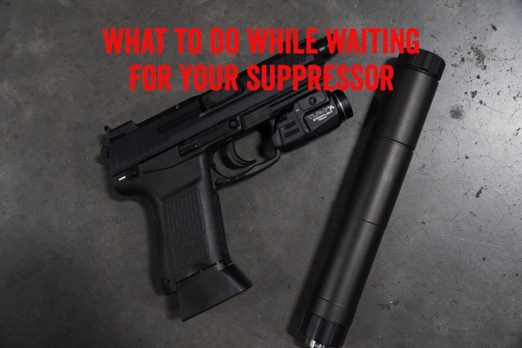 What to Do While Waiting for Your Suppressor